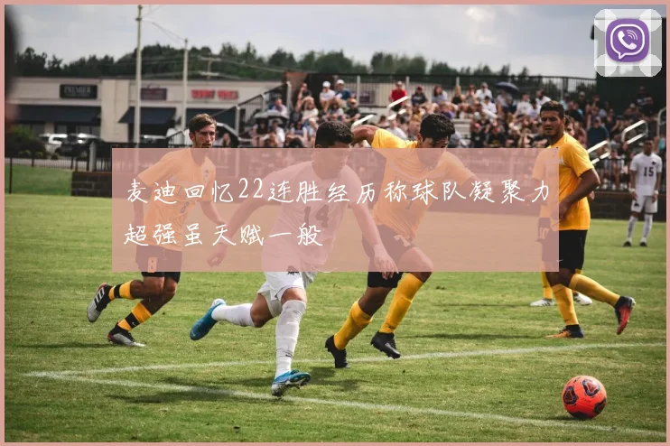 麦迪回忆22连胜经历称球队凝聚力超强虽天赋一般